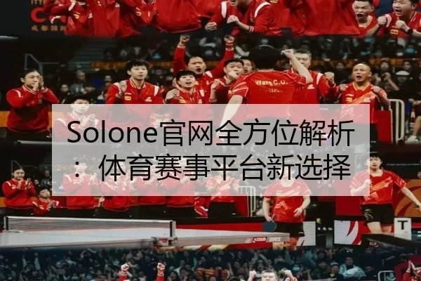 Solone官网全方位解析：体育赛事平台新选择