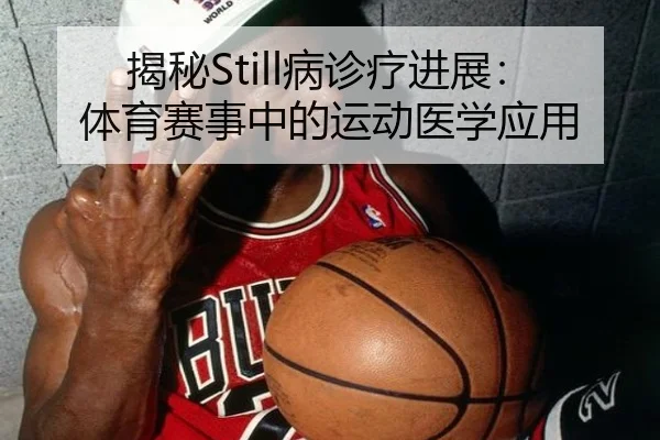 揭秘Still病诊疗进展：体育赛事中的运动医学应用