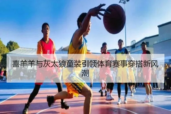 喜羊羊与灰太狼童装引领体育赛事穿搭新风潮